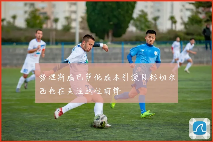 努涅斯成巴萨低成本引援目标切尔西也在关注这位前锋